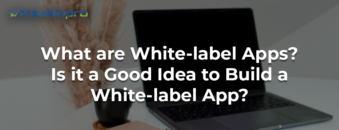What are White-label Apps And How To Build a White-label App?