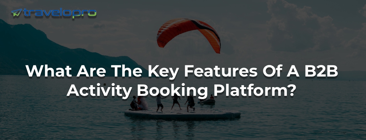 What Are The Key Features Of A B2B Activity Booking Platform?