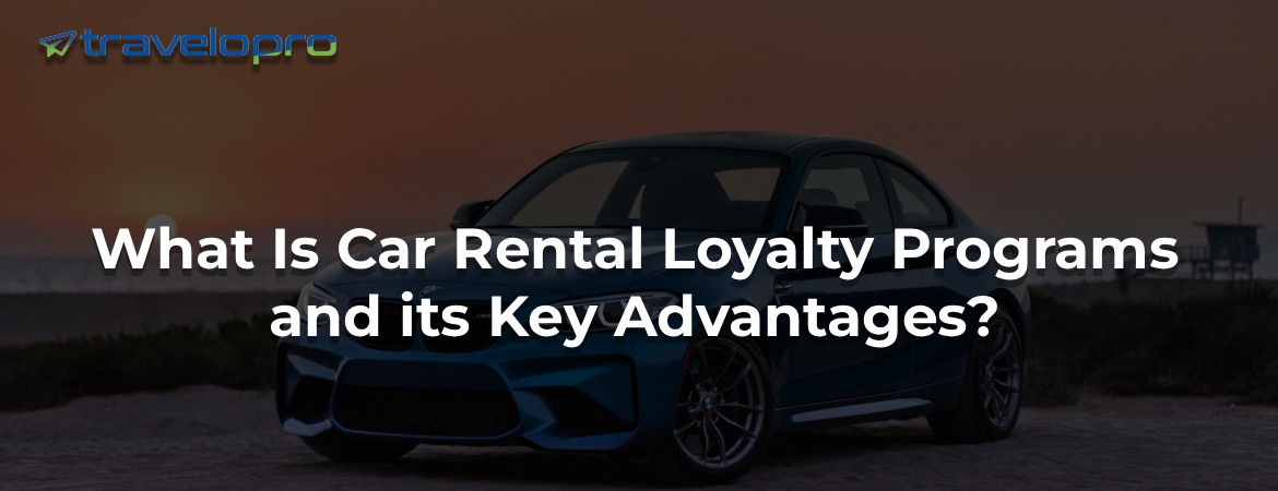 What Is Car Rental Loyalty Programs and its Key Advantages?