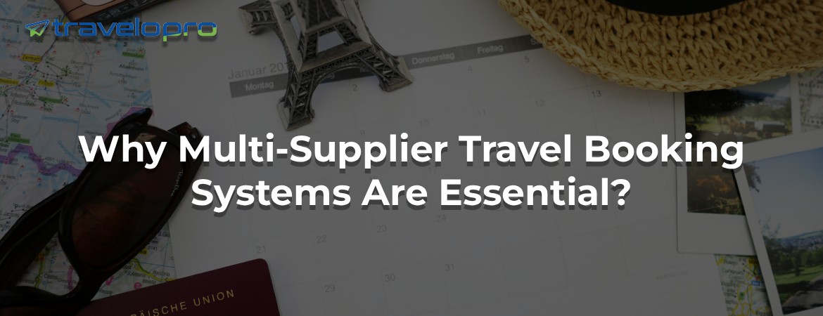 Why Multi-Supplier Travel Booking Systems Are Essential?