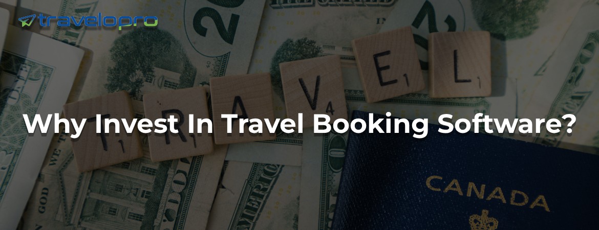 Why Invest In Travel Booking Software?