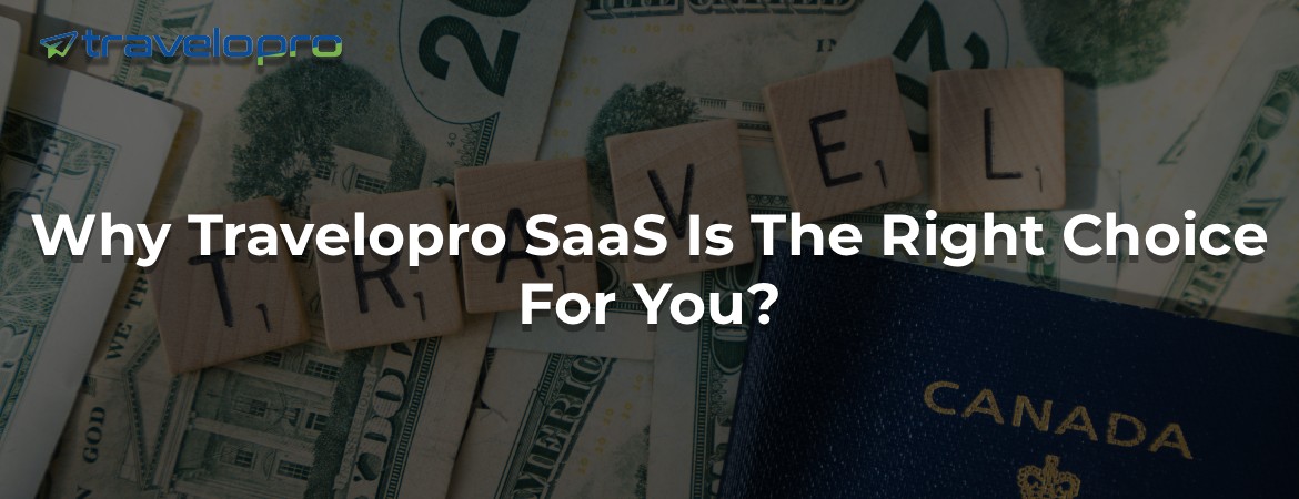 Why Travelopro SaaS Is The Right Choice For You?