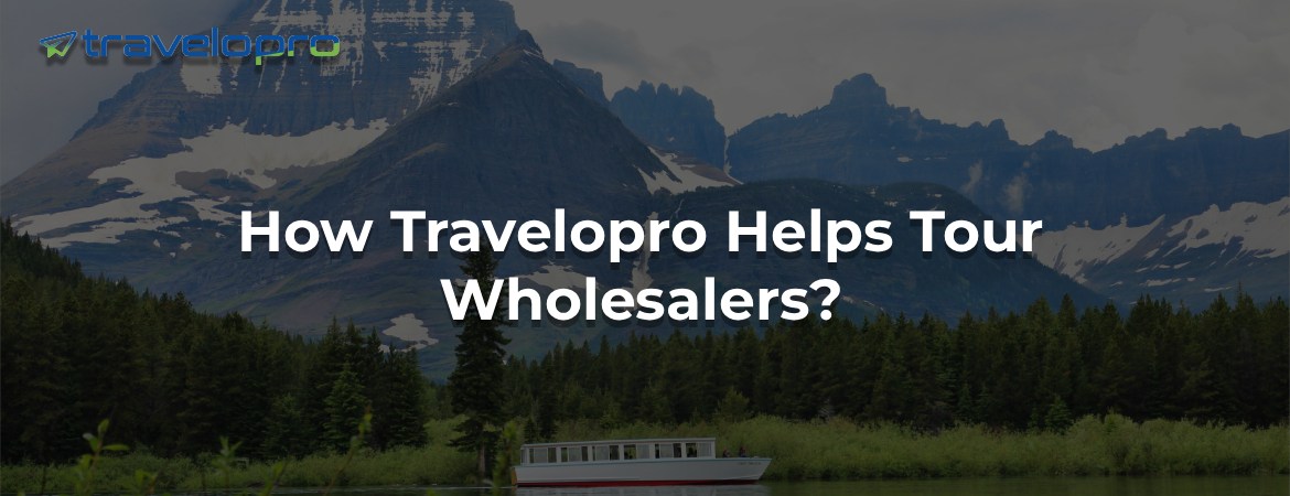 How Travelopro Helps Tour Wholesalers?