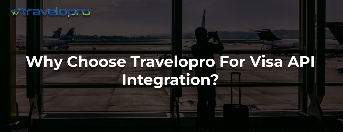 Why Choose Travelopro For Visa API Integration?